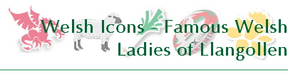 Welsh Icons - Famous Welsh
Ladies of Llangollen