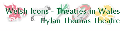 Welsh Icons - Theatres in Wales
Dylan Thomas Theatre