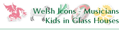 Welsh Icons - Musicians
Kids in Glass Houses