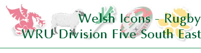 Welsh Icons - Rugby
WRU Division Five South East